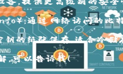 比特币钱包产品有多种名称，最常见的包括：

1. **软件钱包**（如：Electrum、Exodus）：这些是安装在电脑或手机上的应用程序，用于管理比特币和其他加密货币。
   
2. **硬件钱包**（如：Ledger、Trezor）：专用设备，提供更高级别的安全性，适合长期储存加密货币。

3. **在线钱包**（如：Coinbase、Blockchain.info）：通过网络访问的比特币钱包，使用方便但安全性相对较低。

4. **纸质钱包**：指通过生成比特币地址和密钥的纸张保存，适合冷储存。

如果你有特定的产品或区块链钱包名字想了解，可以告诉我！