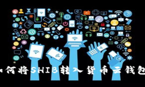 如何将SHIB转入货币云钱包？