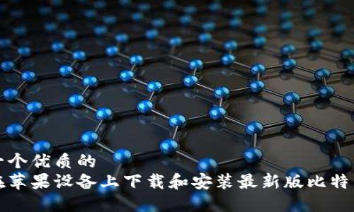 思考一个优质的
如何在苹果设备上下载和安装最新版比特币钱包