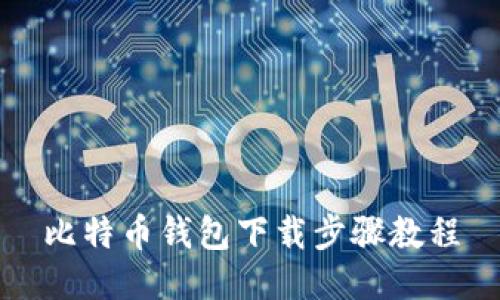 比特币钱包下载步骤教程