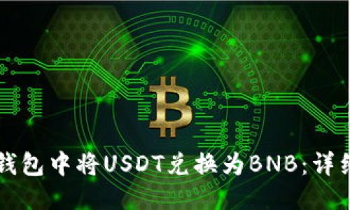 优质
如何在TP钱包中将USDT兑换为BNB：详细操作指南