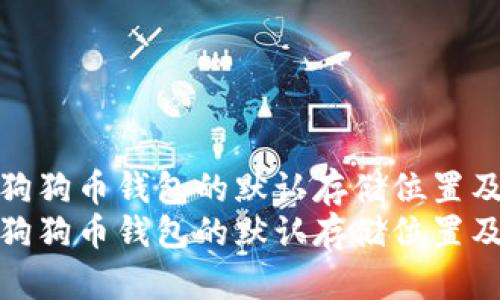 如何修改狗狗币钱包的默认存储位置及其重要性
如何修改狗狗币钱包的默认存储位置及其重要性