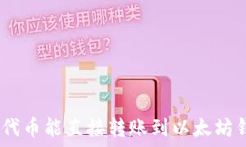  
TRC20代币能直接转账到以太坊钱包吗？