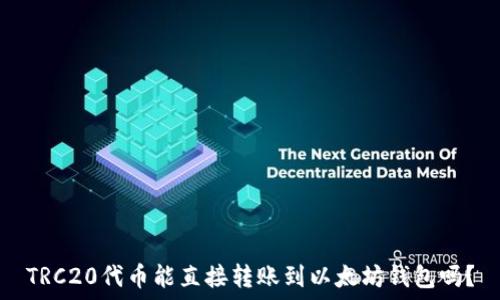  
TRC20代币能直接转账到以太坊钱包吗？