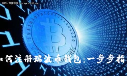 如何注册瑞波币钱包：一步步指导