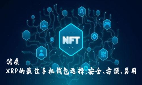 优质
XRP的最佳手机钱包选择：安全、方便、易用