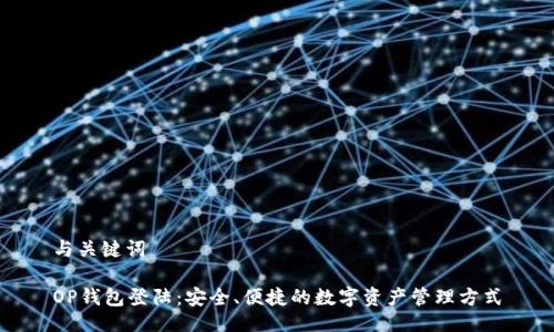 与关键词

OP钱包登陆：安全、便捷的数字资产管理方式