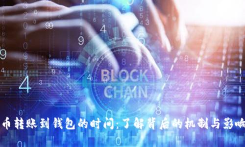 比特币转账到钱包的时间：了解背后的机制与影响因素