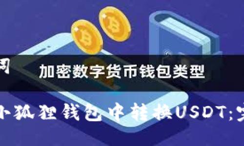与关键词

如何在小狐狸钱包中转换USDT：完整指南