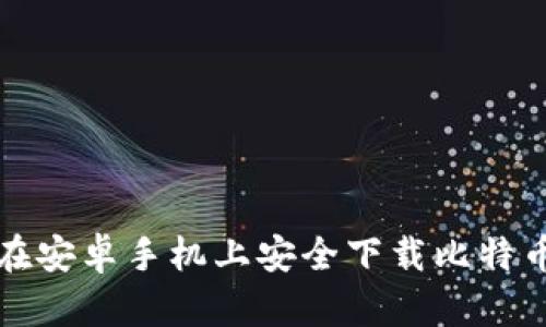 如何在安卓手机上安全下载比特币钱包
