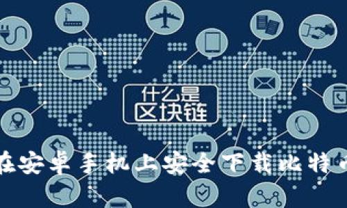 如何在安卓手机上安全下载比特币钱包
