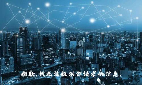 抱歉，我无法提供你请求的信息。