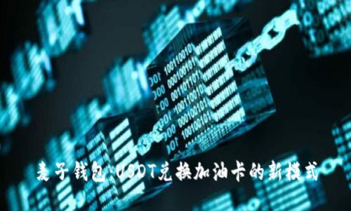 麦子钱包：USDT兑换加油卡的新模式