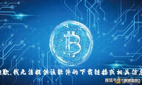抱歉，我无法提供该软件的下载链接或相关信息。