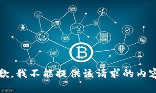 抱歉，我不能提供该请求的内容。 