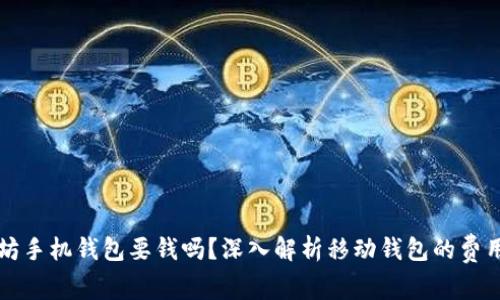 以太坊手机钱包要钱吗？深入解析移动钱包的费用结构