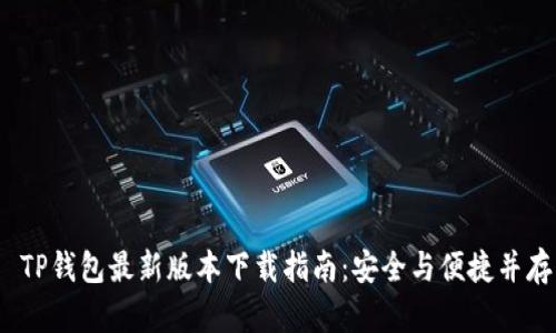  TP钱包最新版本下载指南：安全与便捷并存