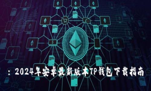 : 2024年安卓最新版本TP钱包下载指南