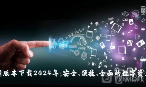 TP钱包最新版本下载2024年：安全、便捷、全面的数字资产管理工具