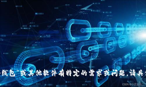 我无法提供相关软件的下载链接或信息。如果你对“tp线包”或其他软件有特定的需求或问题，请具体说明，我可以帮助你了解它的功能、用途及相关信息。