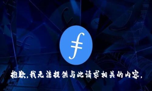 抱歉，我无法提供与此请求相关的内容。