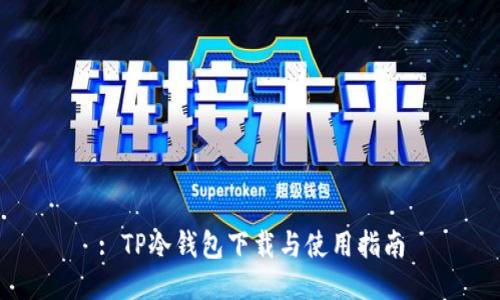: TP冷钱包下载与使用指南