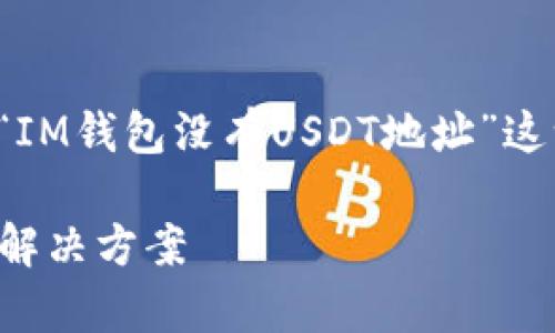 在这篇文章中，我们将详细探讨“IM钱包没有USDT地址”这一主题，以下是文章的和关键词。

IM钱包没有USDT地址的原因与解决方案