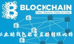 : 以太坊钱包能否直接转账比特币？