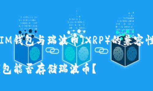 关于IM钱包与瑞波币（XRP）的兼容性分析

IM钱包能否存储瑞波币？