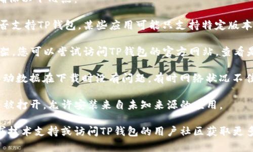 关于在华为手机上下载TP钱包的相关问题，首先请确保以下几点：

1. **系统兼容性**：检查您的华为手机操作系统是否支持TP钱包。某些应用可能只支持特定版本的Android系统。

2. **应用市场**：TP钱包可能不在华为应用市场上架，您可以尝试访问TP钱包的官方网站，查看是否有提供APK下载文件，并确保下载中不会被限制。

3. **网络连接**：确保您的网络连接稳定，WiFi或移动数据在下载时没有问题，有时网络状况不佳会导致下载失败。

4. **权限设置**：在手机设置中，检查应用权限是否被打开，允许安装来自未知来源的应用。

如果您仍然无法下载TP钱包，请尝试以上步骤后寻求技术支持或访问TP钱包的用户社区获取更多帮助。