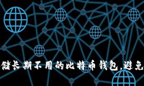 如何安全存储长期不用的比特币钱包，避免损失与风险