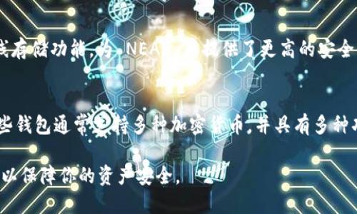 NEAR币可以使用多种类型的钱包进行存储和管理，以下是一些流行的选择：

### NEAR官方钱包
NEAR Protocol 官方提供的数字钱包是最推荐的选择之一。它不仅可以安全地存储 NEAR 币，还支持与 NEAR 生态系统中各种 DApp 的直接交互。用户可以通过官方网站进行访问，并使用浏览器扩展或移动设备应用程序进行管理。

### 不恰当钱包
不恰当钱包是一个支持 NEAR 的非托管钱包，用户可以完全控制自己的私钥。它以用户友好的界面和多种功能受到欢迎，适合希望在 NEAR 网络中进行高频交易的用户。

### 硬件钱包
对于那些更加注重安全性的用户，硬件钱包是绝佳的选择。像 Ledger 和 Trezor 这样的硬件钱包凭借其离线存储功能，为 NEAR 币提供了更高的安全保护。虽然使用上稍显复杂，但其高安全性是许多加密货币投资者的首选。

### 其他支持 NEAR 的钱包
除了官方钱包和硬件钱包，市面上还有许多其他数字钱包支持 NEAR 币，例如 Math Wallet 和 Exodus。这些钱包通常支持多种加密货币，并具有多种功能，适合不同需求的用户。在选择钱包时，用户应关注安全性、易用性以及是否能够与所需的 DApp 进行互动。

总体而言，选择适合你的 NEAR 钱包时，请务必考虑安全性、便利性和个人需求。同时，保持对私钥的高度重视，以保障你的资产安全。