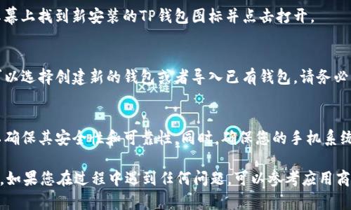 要在OP手机上下载TP钱包，您可以按照以下步骤进行操作：

### 第一步：打开应用商店
在您的OP手机上，找到并点击“应用商店”图标。这是您下载应用程序的地方，通常在您的主屏幕或应用列表中可见。

### 第二步：搜索TP钱包
在应用商店的搜索框中输入“TP钱包”或“Trust Wallet”。建议您仔细查看搜索结果，以确保下载到正确的应用程序。TP钱包是一款用于存储数字货币的钱包应用。

### 第三步：下载应用
找到TP钱包之后，点击下载或安装按钮。根据您的网络速度，这个过程可能需要几秒钟到几分钟不等。

### 第四步：安装完成
下载完成后，您可以在应用商店中直接打开应用，也可以在主屏幕上找到新安装的TP钱包图标并点击打开。

### 第五步：设置钱包
首次打开TP钱包时，您需要根据应用的引导进行相应设置。您可以选择创建新的钱包或者导入已有钱包。请务必牢记您的助记词或私钥，这些信息对于恢复您的钱包至关重要。

### 额外提示：
在下载应用程序之前，建议您查看TP钱包的评分和用户评论，以确保其安全性和可靠性。同时，确保您的手机系统已经更新到最新版本，以与TP钱包应用更好地兼容。

按照以上步骤，您应该可以顺利在OP手机上下载和安装TP钱包。如果您在过程中遇到任何问题，可以参考应用商店中的帮助文档或咨询TP钱包的客服支持。