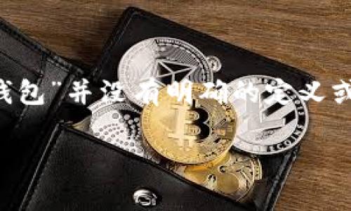 您提到的“t p钱包”可能指的是一种特定的数字钱包用于加密货币的交易与存储。然而，具体的“t p钱包”并没有明确的定义或广泛的知名度。如果您是在询问某一特定产品或服务，请提供更多的细节，以便我更准确地为您解答。

如果您对数字钱包的基本概念或用法有兴趣，我可以为您提供一些相关信息和建议。请告诉我！