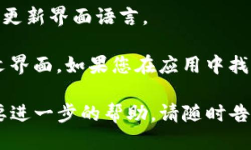 如果您想将TP钱包（TP Wallet）中的语言从英文更改为中文，您可以按照以下步骤操作：

1. **打开TP钱包应用**：在您的手机上找到并打开TP钱包应用。

2. **进入设置**：在首页中，通常会有一个“设置”或“Profile”（个人资料）的图标，点击进入。

3. **查找语言选项**：在设置页面中，您可能需要滚动查找“Language”（语言）或“General”（常规）选项。

4. **选择中文**：在语言选项内会列出可供选择的语言，您只需找到“中文”并选择它。

5. **确认更改**：选择中文后，界面可能会要求您确认更改，选择“确认”或“OK”即可。

6. **重启应用程序（如有需要）**：有些应用在语言更改后需要重新启动，以便更新界面语言。

确保您的设备语言设置也是中文，这样有助于应用程序自动识别并调整为中文界面。如果您在应用中找不到该选项，可以查阅TP钱包的用户手册或在线帮助文档，获取更具体的指导。

希望这能够帮助您成功将TP钱包的语言更改为中文！如果您有其他问题或需要进一步的帮助，请随时告诉我。