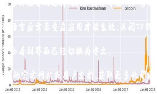 要设置TP钱包为中文界面，可以按照以下步骤进行操作：

1. **打开TP钱包**：首先在你的设备上打开TP钱包应用程序。

2. **进入设置**：在应用首页，通常会看到一个齿轮图标或者“设置”选项。点击进入设置菜单。

3. **语言选项**：在设置菜单中，寻找“语言”或“Language”选项。这个选项可能会位于“个人信息”或“通用设置”等分类下。

4. **选择中文**：在语言选项中，可以看到多种语言的选择，找到“简体中文”或“繁体中文”。点击选择你希望使用的中文语言。

5. **确认并重启应用**：有些情况下，切换语言后需要重启应用才能生效。关闭TP钱包应用后重新打开。

6. **完成设置**：重新打开应用后，你应该会看到界面已经切换为中文。

如果你在过程中遇到问题，可以查阅TP钱包的官方网站或用户支持，获取更多的帮助与指导。