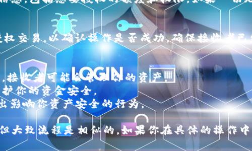 授权别人使用你的TP钱包（比如TP钱包）通常可以通过几种方式实现，但具体的步骤可能因钱包的版本和平台而有所不同。以下是一般的操作步骤，你可以根据你的具体钱包版本进行调整：

步骤一：打开TP钱包
首先，确保你已经下载并安装了TP钱包，并使用你的帐户信息登录。输入你的密码以解锁钱包。如果你的钱包中有多种货币，请确保你选中要授权的正确钱包。

步骤二：查找授权功能
在钱包的主界面，通常会有一个“设置”或者“安全”菜单。在这个菜单中，你应该能够找到一个“授权”或者“分享”的选项。点击这个选项以进入授权页面。

步骤三：输入授权信息
在授权页面，会有一个输入框让你填入接收者的公钥或者钱包地址。请确保输入的信息准确无误，错误的地址可能导致资金丢失。在某些情况下，你还可以设置授权的权限级别，比如仅限于取款，或者全面管理权限。

步骤四：确认授权
当你填写完接收者的信息后，系统会要求你确认授权。在确认之前，请仔细检查所有信息，包括想要授权的额度和权限。如果一切无误，输入你的交易密码或者安全密码进行确认。

步骤五：检查授权状态
完成授权后，返回钱包的主界面，你可以在“授权记录”或“交易历史”中查看刚刚的授权交易，以确认操作是否成功。确保接收者已经能正常访问你授权的权限。

注意事项
1. **确保受信任**：在授权别人使用你的钱包之前，确保你信任对方，因为一旦授权，接收者可能会管理你的资产。
2. **定期检查授权**：定期审核有哪些地址被授权，及时撤销不再需要的授权，以保护你的资金安全。
3. **了解风险**：不同钱包的授权权限可能存在差异，有些权限可能允许接收者做出影响你资产安全的行为。

以上是一般的授权流程。需要注意的是，不同的TP钱包可能会有不同的界面和步骤，但大致流程是相似的。如果你在具体的操作中遇到问题，建议查阅钱包的帮助文档或者联系官方客服以获取帮助。