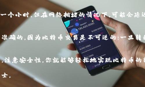 是的，比特币可以从一个钱包转移到另一个钱包。用户可以将比特币从交易所（如Coinbase、Binance等）提现到自己的数字钱包中，或将其从一个数字钱包转移到另一个数字钱包。这里有一些关于比特币提现和转移的基本信息：

比特币提现的步骤
1. **选择钱包类型**：首先，你需要选择一个数字钱包。数字钱包有多种类型，包括热钱包（互联网连接的钱包）和冷钱包（离线钱包）。热钱包便于日常交易，而冷钱包则更安全，适合长期保存。

2. **创建钱包**：如果你还没有钱包，可以选择一些知名的数字钱包应用，如Exodus、Electrum或硬件钱包Ledger、Trezor等，按照提供的步骤创建一个钱包，并备份好恢复助记词。

3. **生成收款地址**：在你的钱包中，找到“接收”或“收款”选项，你将看到一个独特的比特币地址。这个地址是用来接收比特币的，要确保只分享这个地址，而不是你的私钥。

4. **从交易所提现**：登录你的交易所账户，找到“提现”或“提币”选项，输入你刚刚获取的比特币收款地址，确认提现金额后，系统会要求你进行安全验证（如邮箱验证、短信验证码等），完成验证后，提交请求。

关于手续费
提现和转移比特币通常需要支付手续费，这笔费用会根据网络的拥堵程度而异。在网络交易量高峰期，手续费可能会涨高，反之在网络空闲时，手续费会较低。因此，你可以选择在网络相对空闲的时候进行提现，以节省费用。

转账到账时间
比特币从一个钱包转移到另一个钱包的到账时间因网络条件而异。通常情况下，交易确认需要大约10分钟到一个小时，但在网络拥堵的情况下，可能会延迟甚至长达数小时。用户可以在比特币区块链浏览器中查看交易状态，以了解处理进度。

安全性和风险
尽管比特币的转账过程相对简单，但是在进行提现或转账时必须注意安全。例如，确保你输入的比特币地址是准确的，因为比特币交易是不可逆的；一旦转移到错误的地址，资金将无法找回。同时，确保你的钱包和账户采用强密码机制并启用两步验证以增强安全性。

总结
比特币提现到其他钱包是完全可行的，而且是数字货币交易的重要组成部分。选择合适的钱包，合理规划时间，注意安全性，你就能够轻松地实现比特币的转移。

如果你对比特币的提现、转账过程还有其他疑问，或者需要更深入的信息，可以随时咨询相关的资源或专业人士。