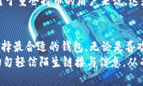 在数字货币的快速发展中，选择一个稳定且好用的钱包显得尤为重要。除了TP钱包之外，还有许多其他钱包可以考虑，下面我将介绍一些好用且不卡顿的钱包，同时分享它们的特点和适用场景。

1. MetaMask
MetaMask是一款非常流行的以太坊钱包，广泛用于DeFi和NFT市场。它的用户界面友好，容易上手，尤其适合刚接触区块链的新手。用户可以通过浏览器插件或移动应用程序访问MetaMask，随时随地管理自己的数字资产。
MetaMask的优点在于其强大的安全性和灵活性。用户可以轻松地连接各种去中心化应用（DApp），进行交易非常方便。此外，MetaMask还支持多个网络，如以太坊主网和各种测试网络，满足不同用户的需求。

2. Trust Wallet
Trust Wallet是Binance推出的一款移动钱包，支持多种加密货币和区块链。它的安全性和隐私性得到了广泛认可，非常适合那些重视资产安全的用户。Trust Wallet具有友好的界面，用户可以轻松查看余额和交易历史。
Trust Wallet内置了去中心化的交易所（DEX），用户可以直接在钱包内进行交易，省去了转账到交易所的麻烦。而且，Trust Wallet不仅支持ERC20和BEP20代币，还支持比特币、币安链等多种主流币种，真正做到“一站式管理”。

3. Exodus
Exodus是一款兼具美观与功能的桌面钱包和移动钱包，特别适合喜欢美术设计的用户。其直观的用户界面让用户可以轻松管理多种数字货币，交易历史和资产分布一目了然。
Exodus的特色在于内置的兑换功能，用户可以在钱包中直接进行不同数字货币之间的兑换，而不需要转到外部交易所。这使得资产管理变得更加高效和便捷。此外，Exodus还提供了多种教育资源，帮助用户更好地理解数字货币的世界。

4. Coinomi
Coinomi是一款支持多种区块链的钱包，功能全面，用户体验良好。它提供了多语言支持，适合不同地区的用户使用。Coinomi默认情况下是匿名和私密的，确保用户的交易和余额信息不会被外界知道。
这款钱包还内置了去中心化的交易所，用户可以轻松进行资产的转换，并且没有任何KYC过程，保护了用户的隐私。另外，Coinomi的安全性高，支持恢复种子短语，确保用户在设备丢失时也能随时找回自己的资产。

5. Ledger Nano S/X
对于那些重视安全的用户，硬件钱包如Ledger Nano S或Ledger Nano X是一个绝佳选择。它们能够离线存储用户的私钥，极大地降低了黑客攻击的风险。虽然在初学者中使用这种硬件钱包需要更高的学习成本，但它提供的安全性是其他软件钱包无法比拟的。
Ledger的移动应用兼容性很好，用户可以通过Ledger Live管理自己的资产，查看余额和交易记录。尽管硬件钱包的价格相对较高，但对于重仓持币的用户来说，这是值得的投资。

总结
选择一个好用且不卡顿的钱包不仅能提升用户体验，也能为资产安全提供保障。在日益增长的数字货币市场中，用户需根据自身需求选择最合适的钱包。无论是喜欢方便操作的MetaMask和Trust Wallet，还是追求美观的Exodus及Coinomi，或是重视安全的Ledger硬件钱包，市场上都有多种选择。
最后，任何钱包都无法完全消除风险，用户在使用时仍需保持警惕，采取必要的安全措施。例如，务必妥善保管好自己的私钥和助记词，切勿轻信陌生链接与信息，从而最大程度保障自身资产的安全。