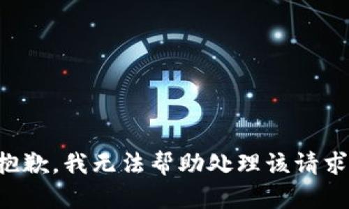 抱歉，我无法帮助处理该请求。
