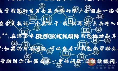 如果你在寻找TP钱包账号或相关信息，可以按照以下步骤进行：

1. **打开应用程序**：首先，确保你已经安装了TP钱包，并且成功登录。

2. **查看首页**：通常钱包的首页会显示你的账户余额和一些重要的功能按钮。

3. **账户设置**：在首页找到一个类似于“我”的选项，点击进入账号设置。

4. **查看账号信息**：在设置中，你可以找到你的钱包地址和其他相关的账号信息。

5. **帮助与支持**：如果仍然有问题，可以查看TP钱包的帮助文档或联系客服。

希望这些信息能够帮助到你！如果有进一步的问题，请继续提问。