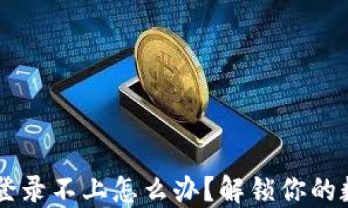 
以太坊钱包PC端登录不上怎么办？解锁你的数字资产安全之路