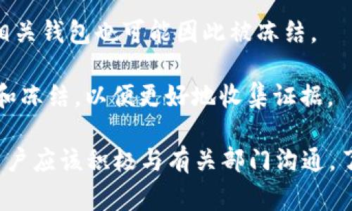 公安部门在特定情况下可以冻结个人的TP钱包（即交易平台钱包），但这通常需要依据相关法律法规，并且主要是在调查涉及违法犯罪行为的过程中。如果涉及到以下几种情况，公安可能会采取冻结措施：

1. **涉嫌诈骗或洗钱**：如果钱包被怀疑用于诈骗、洗钱等犯罪活动，公安部门可以依法冻结相关账户，以防止资金流失或证据灭失。

2. **依申请冻结**：如果受害者向公安机关报案，警方可以依申请对嫌疑人相关资金进行冻结，保护受害者的合法权益。

3. **法院判决**：在一些情况下，法院可能会下达冻结命令，用于保护债权人的利益，相关钱包也可能因此被冻结。

4. **经侦调查**：公安机关在进行经济犯罪调查时，可以对相关的电子钱包进行查封和冻结，以便更好地收集证据。

需要注意的是，冻结措施应该依法进行，个人或企业有权进行合法申诉。在冻结期间，用户应该积极与有关部门沟通，了解冻结的具体原因和处理过程。