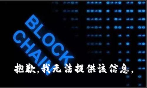 抱歉，我无法提供该信息。