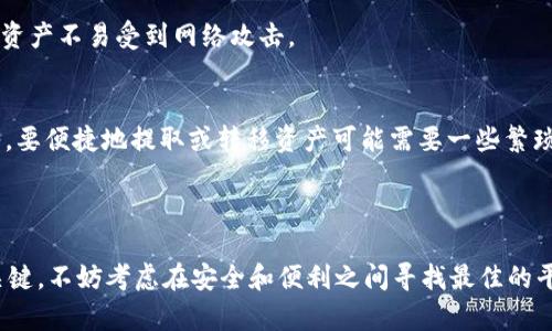 TP冷钱包指的是一种用于存储TRON（TRX）数字货币的离线钱包，这种钱包的设计是为了更好地保护用户的数字资产不受网络攻击和黑客入侵的威胁。

### TP冷钱包的特点

安全性
冷钱包最主要的特点就是安全。与热钱包不同，冷钱包是完全离线的。这意味着即使黑客通过互联网入侵，也无法访问存储在冷钱包中的TRX。这就好比一个藏在深山老林的宝藏，不容易被发现和盗取。

易用性
尽管冷钱包的安全性高，但使用也并不复杂。一些冷钱包提供用户友好的界面，使得即使是新手用户也能快速上手。用户只需按照说明进行操作，就能完成资产的存储和转移。想象一下，在阳光明媚的午后，你拿着冷钱包，随时随地都能管理你的数字资产。

资产存储
TP冷钱包不仅支持TRX，也可能兼容其他加密货币。这为用户提供了更大的灵活性，能够在一个地方管理不同类型的数字资产。就像一个多层的保险箱，每一层都可以存放不同的贵重物品。

### 如何使用TP冷钱包

购买冷钱包
首先，用户需要选择一个可靠的TP冷钱包。市面上有多种选择，从硬件钱包到纸钱包应有尽有。建议选择知名品牌，以确保钱包的安全性和可靠性。

设置冷钱包
购买后，您需要按照说明书设置冷钱包。通常，用户需要创建一个强密码，并备份私钥。私钥就像是您数字资产的“钥匙”，一旦丢失，您可能无法再访问您的TRX资产。因此，务必要妥善保管这一信息。

存储TRX
一旦冷钱包设置完成，您可以通过从热钱包或交易所转移TRX来填充您的冷钱包。这一过程就像将黄金从银行提取，再把它藏入家中的秘密处，以保障其安全。

### TP冷钱包的优势和劣势

优势
冷钱包的最大优势毫无疑问就是其安全性。对于长线投资者来说，将大部分资金存储在冷钱包中，能够有效避免市场波动带来的风险。同时，它的离线特性使得用户的资产不易受到网络攻击。

劣势
然而，冷钱包也有其不足之处。首先，操作相对复杂，尤其是对于新手用户来说，冷钱包的初始设置可能需要一些时间来适应。此外，冷钱包的流动性相对较低，一旦存入，要便捷地提取或转移资产可能需要一些繁琐的步骤。

### 结语

TP冷钱包无疑为数字资产的持有者提供了一种安全的存储方式。在这条数字货币的道路上，无论您是新手还是资深玩家，了解冷钱包的使用无疑是保护自己资产的关键。不妨考虑在安全和便利之间寻找最佳的平衡点，将您的TRX资产安全地存储在TP冷钱包中。随着数字货币的不断发展，越来越多的人开始重视资产的安全管理，希望每位用户都能在这条道路上走得更加稳健。