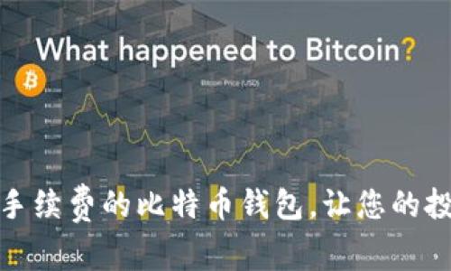 如何选择低手续费的比特币钱包，让您的投资更具优势