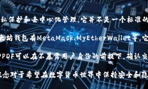 以太坊钱包PPDF（Private Proof of Descent Framework）是一个概念，旨在为以太坊生态系统提供更高的隐私保护和去中心化管理。它并不是一个标准的以太坊钱包，而是一个更为复杂的框架，涉及如何在以太坊区块链上实现气密的私密管理和交易的可验证性。

在以太坊网络中，用户通常使用钱包来管理他们的数字资产，如以太币（ETH）和其他基于以太坊的代币。常见的以太坊钱包有MetaMask、MyEtherWallet等，它们主要提供用户资产的存储、交易和管理功能。

PPDF可能会通过扩展或改进这些钱包的功能，从而提升用户在交易过程中的隐私保护。例如，通过某些加密算法，PPDF可以在不暴露用户身份的前提下，确认交易的合法性。这种机制对那些重视隐私的用户尤为重要，尤其是在面对日益增长的数字货币监管和监测的背景下。

总之，PPDF可能会在未来的以太坊生态系统中发挥重要作用，特别是在隐私保护和去中心化管理领域。理解这一概念对于希望在数字货币世界中保持安全和隐私的用户至关重要。请注意，PPDF的实际应用和实现可能根据以太坊网络的演进而有所变化。