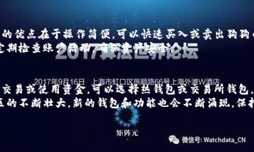 在当前加密货币市场中，狗狗币（Dogecoin）因其独特的文化和社区背景而受到越来越多人的欢迎。如果你正在寻找支持狗狗币的钱包，下面是一些推荐和详细介绍。

1. 官方钱包：Dogecoin Core
Dogecoin Core 是狗狗币的官方钱包，专为持有和交易狗狗币而设计。它提供了全节点的功能，用户可以完全控制他们的钱包和交易。该钱包需要下载整个区块链，适合那些希望参与网络安全的用户。
使用 Dogecoin Core 的优势在于其安全性和最新功能的支持。此外，作为官方钱包，它会定期更新以修复漏洞和增强功能。然而，由于其对系统资源的要求较高，初期设置可能对普通用户而言稍显复杂。

2. 热钱包：Exodus
Exodus 是一个用户友好的热钱包，支持多种加密货币，包括狗狗币。它具有美观的用户界面和便捷的交易功能，使用户能够轻松管理资产。Exodus 还提供了内置的交易平台，用户可以在钱包内直接进行换币操作。
Exodus 的一大亮点是其跨平台性，支持桌面和移动设备，用户随时随地都能访问他们的数字资产。此外，Exodus 还提供了客户支持，有助于解决用户在使用过程中遇到的问题。不过，由于是热钱包，安全性相对较低，建议用户不要存储大量资产。

3. 冷钱包：Ledger Nano S 和 Ledger Nano X
对于希望最大化安全性的人来说，硬件钱包如 Ledger Nano S 和 Ledger Nano X 是理想选择。这些冷钱包可以存储犬狗币及多种其他加密货币，并通过USB连接到电脑。水牛牌Ledger钱包以其可靠性和安全性而著称，受到许多加密货币爱好者的信任。
Ledger 提供的多层安全保护机制和离线存储确保了用户的资产不受网络攻击。虽然入门设置和使用可能比热钱包稍显复杂，但它们是保护长期投资的最佳选择。

4. 移动钱包：Trust Wallet
Trust Wallet 是一个移动手机钱包，支持多种加密货币，包括狗狗币。它的用户界面友好，适合新手使用。用户可以轻松发送、接收和存储狗狗币，同时还可以使用 DApp 浏览器直接参与去中心化应用。
Trust Wallet 的特性之一是用户完全控制私钥，确保了安全性。同时，它还允许用户与诸如 PancakeSwap 等去中心化交易所进行交易。它是那些喜欢在手机上管理加密资产用户的理想选择，但手机版本的安全性相对较热钱包低，存储少量资金时请保持警惕。

5. 在线钱包：Coinbase 或 Binance
许多知名的加密货币交易所，如 Coinbase 和 Binance，也提供在线钱包服务，支持狗狗币交易。这些平台的优点在于操作简便，可以快速买入或卖出狗狗币。
然而，使用在线钱包要注意安全风险，尤其是在网络安全性不高的环境中。强烈建议用户启用双重认证，并定期检查账户活动，确保资产安全。

总结：选择合适的钱包，管理你的狗狗币
选择钱包取决于你的使用需求和安全考虑。如果你是长期投资者，可以考虑高安全性的冷钱包；如果你经常交易或使用资金，可以选择热钱包或交易所钱包。每种钱包都有其特点，了解这些特点有助于在狗狗币的管理过程中做出明智的选择。
无论你选择哪种类型的钱包，记得妥善保管密码和私钥，确保你的资产安全不受威胁。同时，随着狗狗币社区的不断壮大，新的钱包和功能也会不断涌现，保持对市场的关注，选择最适合自己的管理工具。 

希望以上的信息能帮助你找到合适的钱包来支持你的狗狗币存储与交易！
