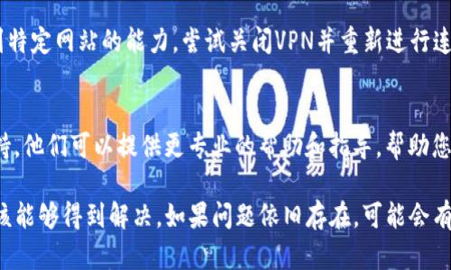 在遇到钱包TP（二级链接）打不开的情况时，可以尝试以下几个步骤来解决问题：

1. 检查网络连接
首先，请确保您的设备连接到稳定的网络。如果您使用的是手机，请尝试切换Wi-Fi和移动数据，以检查问题是否由网络不稳定所导致。

2. 清除浏览器缓存
如果您使用浏览器打开二级链接，可能是浏览器缓存导致的。您可以尝试清除浏览器的缓存和cookies，然后重新打开链接。

3. 更新钱包应用
确保您的钱包应用是最新版本。有时较旧的版本可能会存在与二级链接不兼容的问题。前往应用商店查看是否有更新，并进行更新。

4. 重新启动设备
重启设备可以解决很多临时的软件问题。尝试关闭设备，再重新启动，接着再试打开链接。

5. 检查链接的有效性
确认您打开的链接是正确的。有时，链接可能已经失效，或者输入的地址有误。可以尝试从官方渠道获取新的链接。

6. 关闭VPN或代理
如果您正在使用VPN或代理服务，它们可能会影响连接到特定网站的能力。尝试关闭VPN并重新进行连接。

7. 联系客服支持
如果上述方法都未能解决问题，建议联系钱包的客服支持。他们可以提供更专业的帮助和指导，帮助您解决二级链接打不开的问题。

通过以上步骤，大多数钱包TP二级链接打不开的问题应该能够得到解决。如果问题依旧存在，可能会有更深层次的技术问题需要进行处理，建议寻求专业支持。