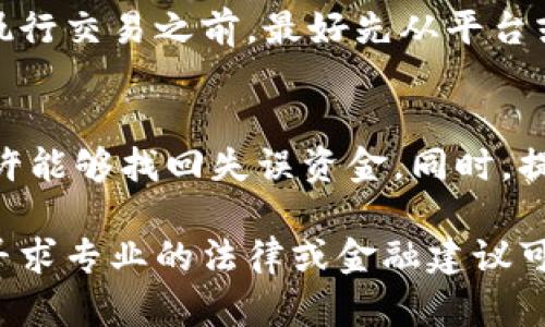 如果您将tp钱包中的资金错误地转入了以太坊钱包，以下是一些步骤和建议，帮助您应对这种情况。请注意，处理加密货币转账错误需要谨慎行动，以下只是一般性建议，具体情况可能因平台和钱包不同而异。

检查交易状态
首先，您需要确认这笔交易是否成功。可以通过访问区块链浏览器，比如以太坊区块浏览器（如Etherscan），输入您的钱包地址，查看交易记录。如果交易已经确认并且状态为“成功”，那么下一步就是尝试找回资金。

联系钱包客服
大多数加密钱包（如tp钱包和以太坊钱包）都会有客服支持。尽快联系他们，并明确说明您的情况，包括钱包地址、转账金额、交易时间等。客服团队可能会提供一些帮助或建议，虽然不能保证能找回资金，但他们会对您的情况进行评估。

了解和确认合约地址
在以太坊上，每个代币都有其唯一的合约地址。如果您是将特定代币转移至以太坊钱包，确保您了解目标代币的合约地址，这对可能的资金恢复至关重要。在与客服沟通时，提供准确的信息将是非常有帮助的。

尝试使用恢复工具
市场上存在一些工具和服务，声称可以帮助用户恢复失误转账的数据。但是，使用任何第三方工具都需要谨慎，因为这可能涉及泄露个人信息或资金风险。确保只使用有信誉的服务，并在使用前进行彻底的调查和了解。

学习与预防
未来，为了避免类似错误，建议您在转账之前仔细检查钱包地址，即使是非常小额的转账也不例外。在执行交易之前，最好先从平台或服务中提取少量资金进行测试，以确认地址是否正确。

总结
虽然将资金错误转账到以太钱包可能让人感到焦虑和沮丧，但通过合理的步骤和联系相关支持，您或许能够找回失误资金。同时，提高警惕和采取适当的预防措施，将能够有效避免类似事件的发生。

这仅仅是一些建议，具体情况有可能会有所不同，因此需要灵活应对。如果资金数额较大或情况复杂，寻求专业的法律或金融建议可能会是更好的选择。